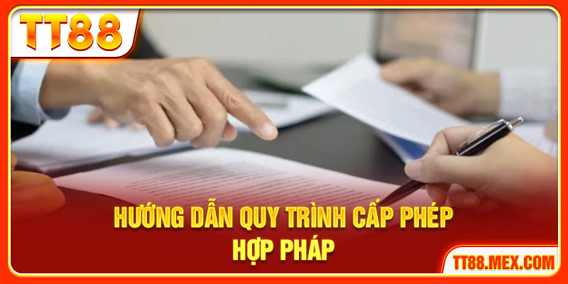 Hướng dẫn từng bước quy trình cấp phép hợp pháp