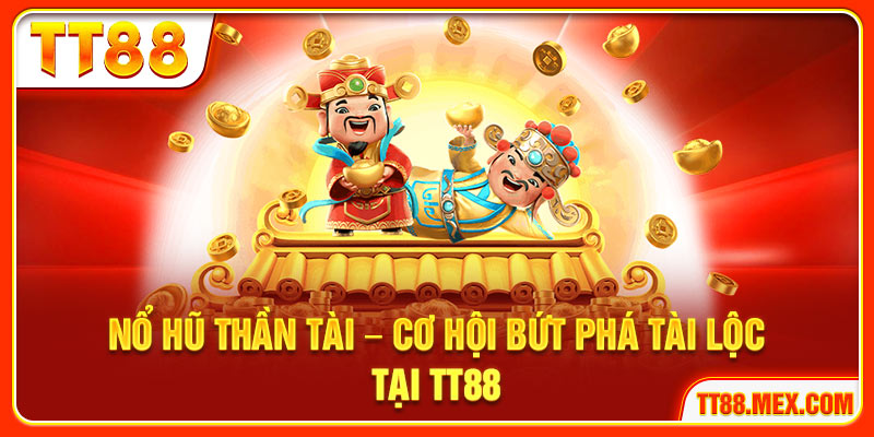 Nổ Hũ Thần Tài – Cơ Hội Bứt Phá Tài Lộc Tại TT88